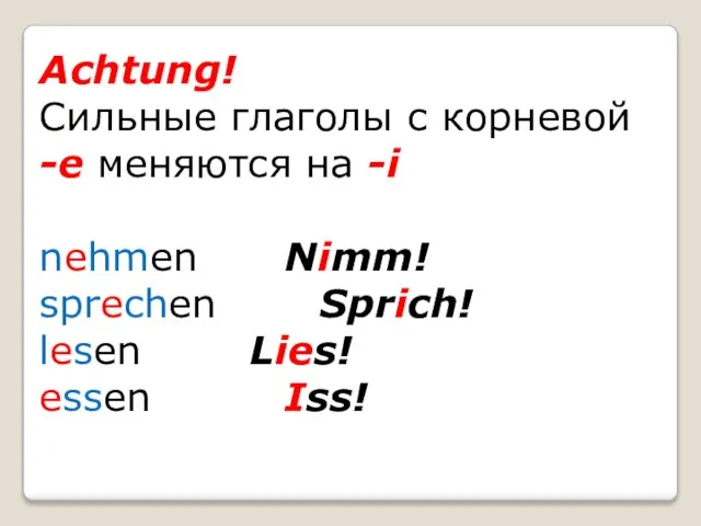 Achtung! Сильные глаголы с корневой -е меняются на -i nehmen Nimm!