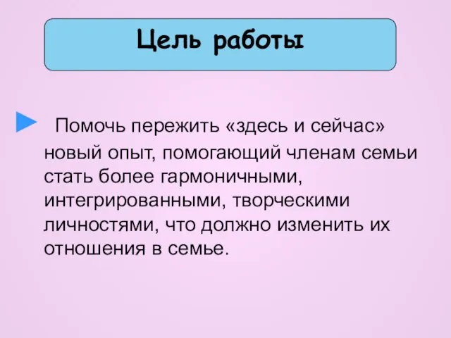 Помочь пережить «здесь и сейчас» новый опыт, помогающий членам семьи стать