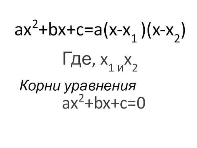 Где, x1 иx2 ax2+bx+c=0 ax2+bx+c=a(x-x1 )(x-x2) Корни уравнения