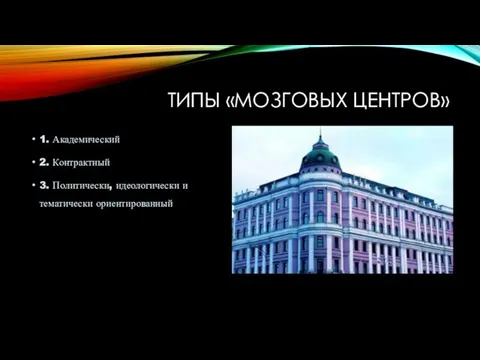 ТИПЫ «МОЗГОВЫХ ЦЕНТРОВ» 1. Академический 2. Контрактный 3. Политически, идеологически и тематически ориентированный