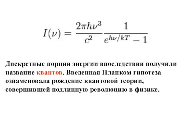 Дискретные порции энергии впоследствии получили название квантов. Введенная Планком гипотеза ознаменовала