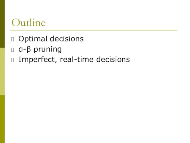 Outline Optimal decisions α-β pruning Imperfect, real-time decisions