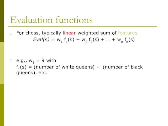 Evaluation functions For chess, typically linear weighted sum of features Eval(s)