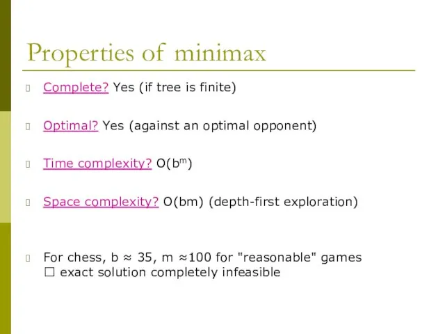 Properties of minimax Complete? Yes (if tree is finite) Optimal? Yes