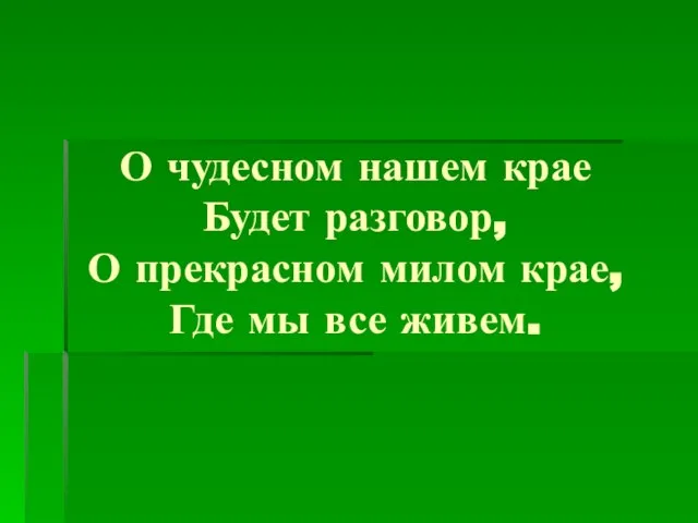 О чудесном нашем крае Будет разговор, О прекрасном милом крае, Где мы все живем.