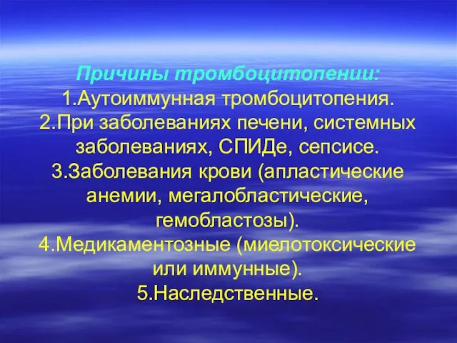 Причины тромбоцитопении: 1.Аутоиммунная тромбоцитопения. 2.При заболеваниях печени, системных заболеваниях, СПИДе, сепсисе.