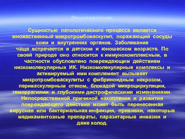 Этиопатогенез. Сущностью патологического процесса является множественный микротромбоваскулит, поражающий сосуды кожи и