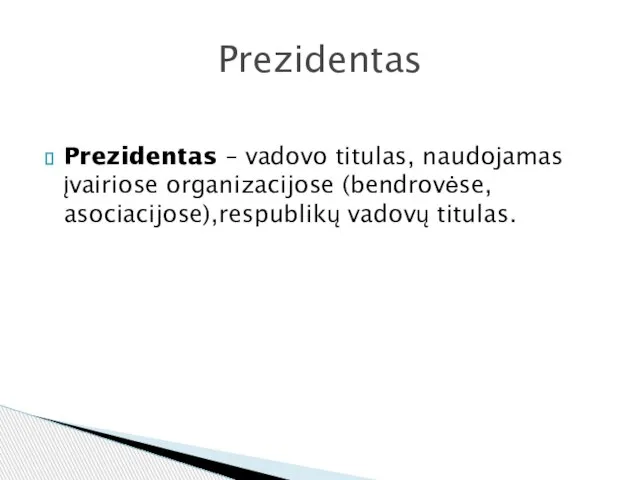 Prezidentas – vadovo titulas, naudojamas įvairiose organizacijose (bendrovėse, asociacijose),respublikų vadovų titulas. Prezidentas