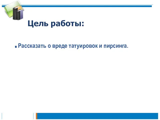 Цель работы: .Рассказать о вреде татуировок и пирсинга.