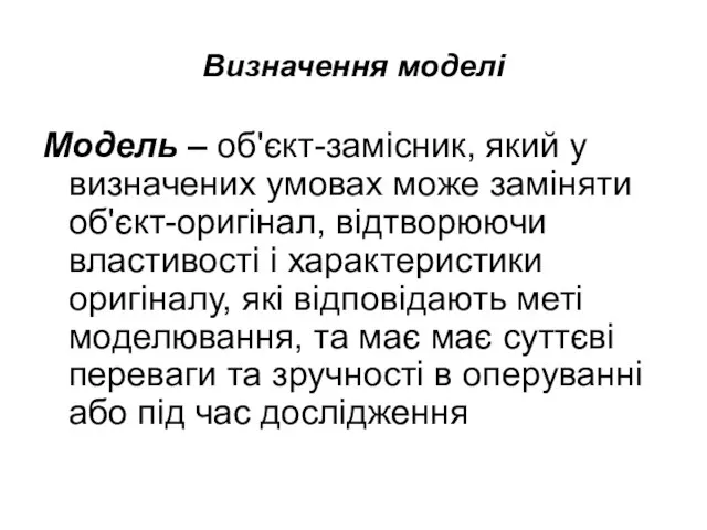 Визначення моделі Модель – об'єкт-замісник, який у визначених умовах може заміняти