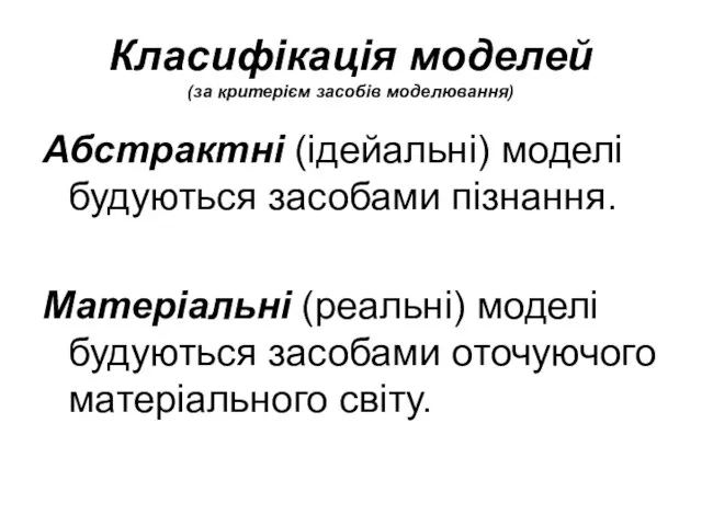 Класифікація моделей (за критерієм засобів моделювання) Абстрактні (ідейальні) моделі будуються засобами