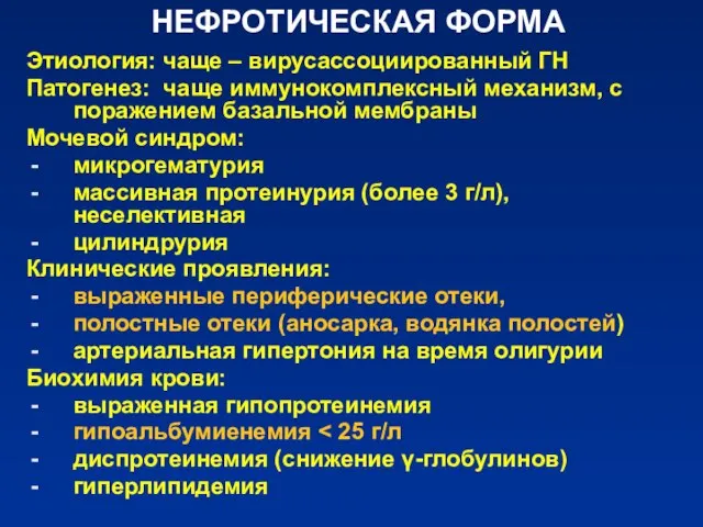 НЕФРОТИЧЕСКАЯ ФОРМА Этиология: чаще – вирусассоциированный ГН Патогенез: чаще иммунокомплексный механизм,