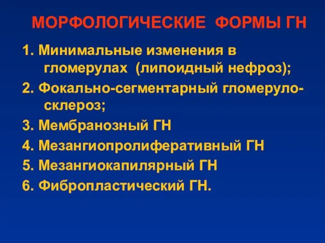 МОРФОЛОГИЧЕСКИЕ ФОРМЫ ГН 1. Минимальные изменения в гломерулах (липоидный нефроз); 2.