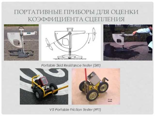 ПОРТАТИВНЫЕ ПРИБОРЫ ДЛЯ ОЦЕНКИ КОЭФФИЦИЕНТА СЦЕПЛЕНИЯ Portable Skid Resistance Tester (SRT) VTI Portable Friction Tester (PFT)