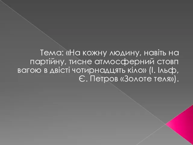 Тема: «На кожну людину, навіть на партійну, тисне атмосферний стовп вагою