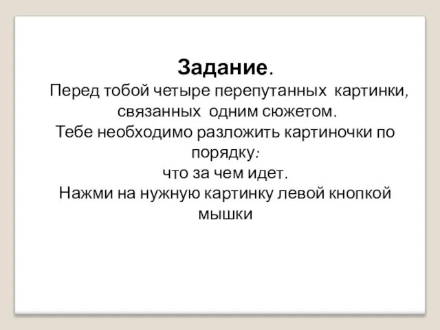 Задание. Перед тобой четыре перепутанных картинки, связанных одним сюжетом. Тебе необходимо