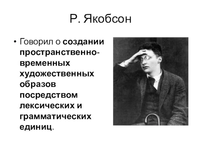 Р. Якобсон Говорил о создании пространственно-временных художественных образов посредством лексических и грамматических единиц.