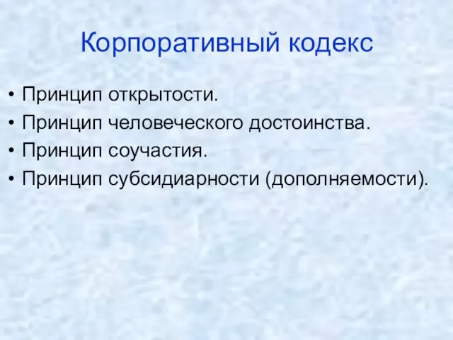 Корпоративный кодекс Принцип открытости. Принцип человеческого достоинства. Принцип соучастия. Принцип субсидиарности (дополняемости).