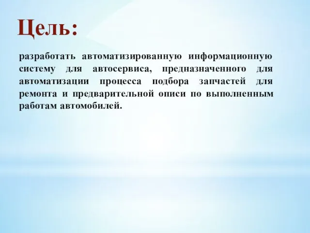 Цель: разработать автоматизированную информационную систему для автосервиса, предназначенного для автоматизации процесса