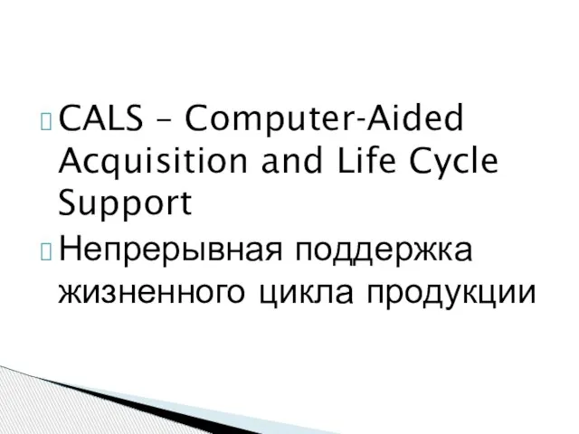 CALS – Computer-Aided Acquisition and Life Cycle Support Непрерывная поддержка жизненного цикла продукции