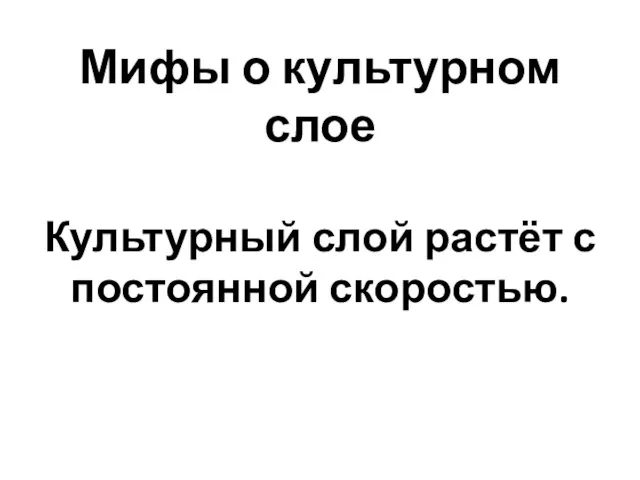 Мифы о культурном слое Культурный слой растёт с постоянной скоростью.