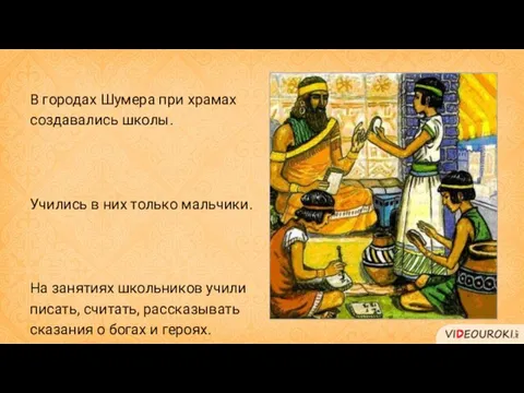 В городах Шумера при храмах создавались школы. Учились в них только