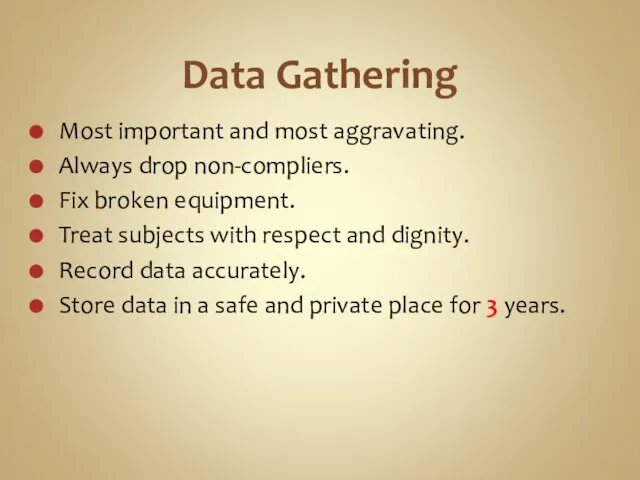 Data Gathering Most important and most aggravating. Always drop non-compliers. Fix