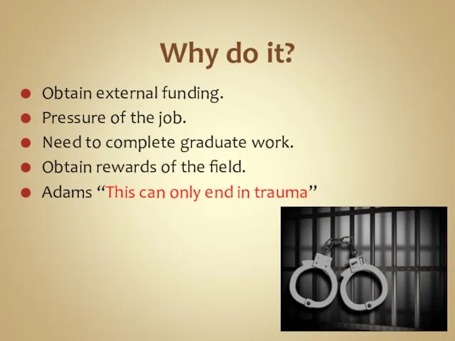 Why do it? Obtain external funding. Pressure of the job. Need