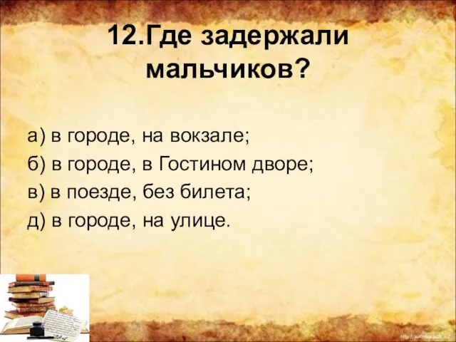 12.Где задержали мальчиков? а) в городе, на вокзале; б) в городе,