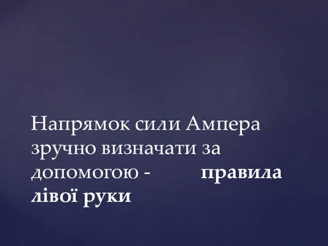 Напрямок сили Ампера зручно визначати за допомогою - правила лівої руки