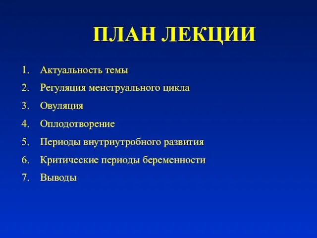 ПЛАН ЛЕКЦИИ Актуальность темы Регуляция менструального цикла Овуляция Оплодотворение Периоды внутриутробного развития Критические периоды беременности Выводы