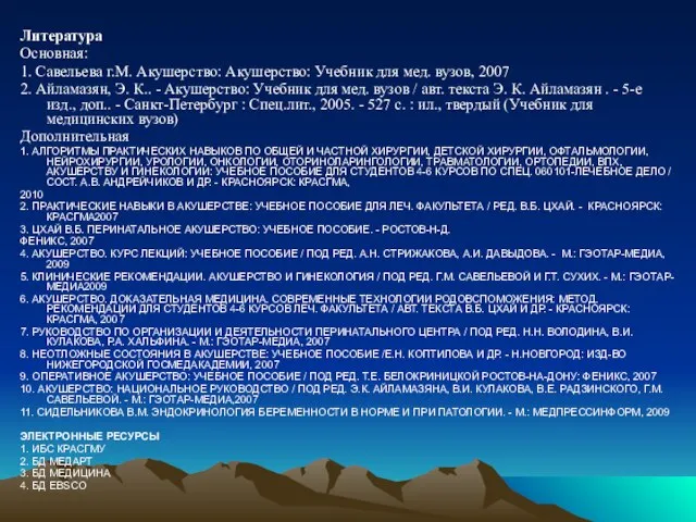 Литература Основная: 1. Савельева г.М. Акушерство: Акушерство: Учебник для мед. вузов,