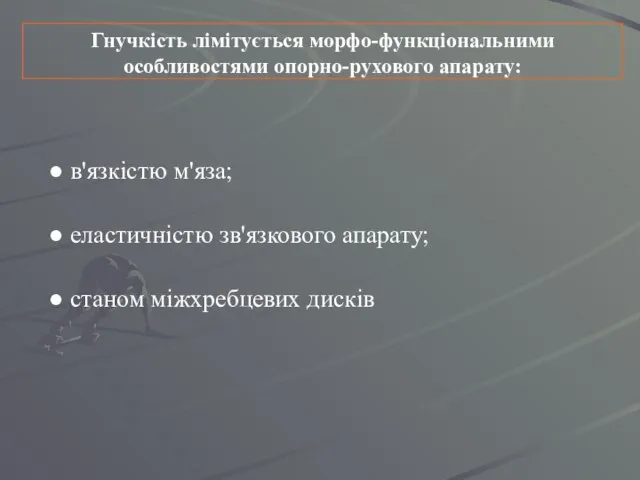 Гнучкість лімітується морфо-функціональними особливостями опорно-рухового апарату: в'язкістю м'яза; еластичністю зв'язкового апарату; станом міжхребцевих дисків