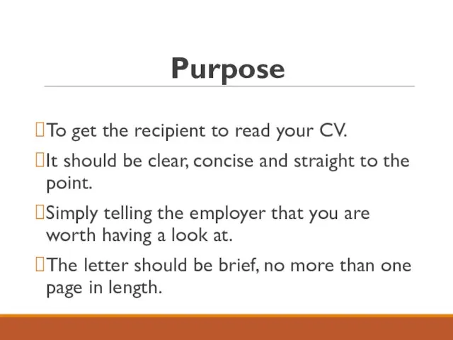 Purpose To get the recipient to read your CV. It should