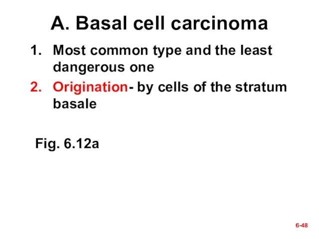 6- 6- A. Basal cell carcinoma Most common type and the