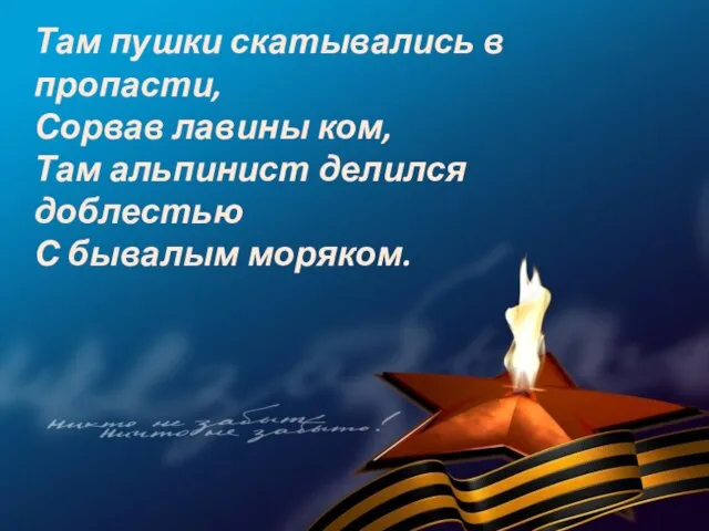 Там пушки скатывались в пропасти, Сорвав лавины ком, Там альпинист делился доблестью С бывалым моряком.