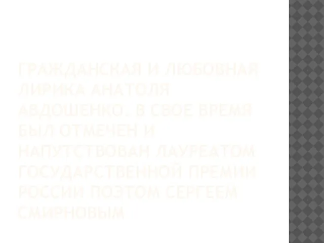 ГРАЖДАНСКАЯ И ЛЮБОВНАЯ ЛИРИКА АНАТОЛЯ АВДОШЕНКО. В СВОЕ ВРЕМЯ БЫЛ ОТМЕЧЕН