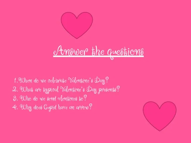 Answer the questions When do we celebrate Valentine’s Day? What are