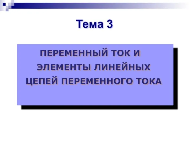 ПЕРЕМЕННЫЙ ТОК И ЭЛЕМЕНТЫ ЛИНЕЙНЫХ ЦЕПЕЙ ПЕРЕМЕННОГО ТОКА Тема 3