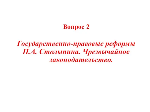 Вопрос 2 Государственно-правовые реформы П.А. Столыпина. Чрезвычайное законодательство.
