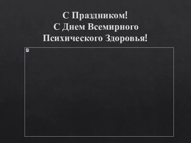 С Праздником! С Днем Всемирного Психического Здоровья!