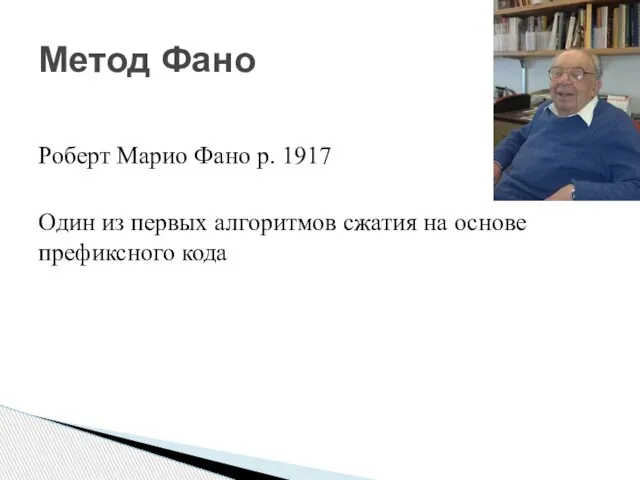 Роберт Марио Фано р. 1917 Один из первых алгоритмов сжатия на основе префиксного кода Метод Фано