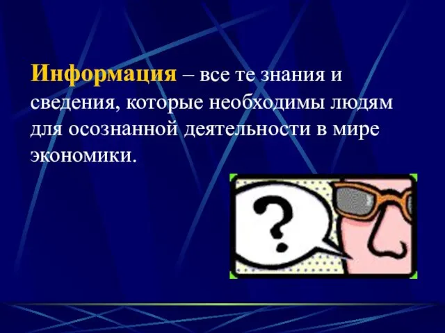 Информация – все те знания и сведения, которые необходимы людям для осознанной деятельности в мире экономики.