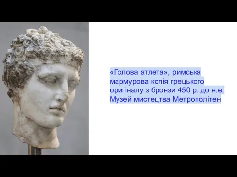 «Голова атлета», римська мармурова копія грецького оригіналу з бронзи 450 р. до н.е.Музей мистецтва Метрополітен