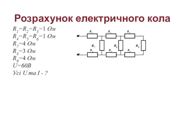 Розрахунок електричного кола R1=R2=R3=1 Ом R4=R5=R6=1 Ом R7=4 Ом R8=3 Ом