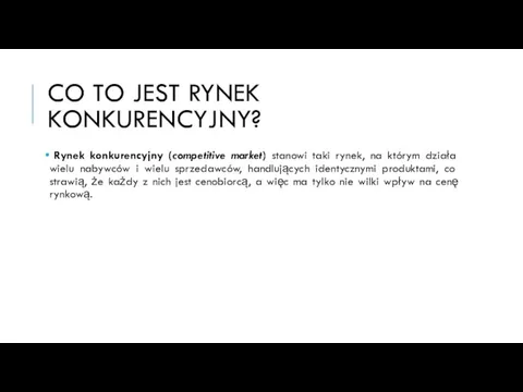 CO TO JEST RYNEK KONKURENCYJNY? Rynek konkurencyjny (competitive market) stanowi taki