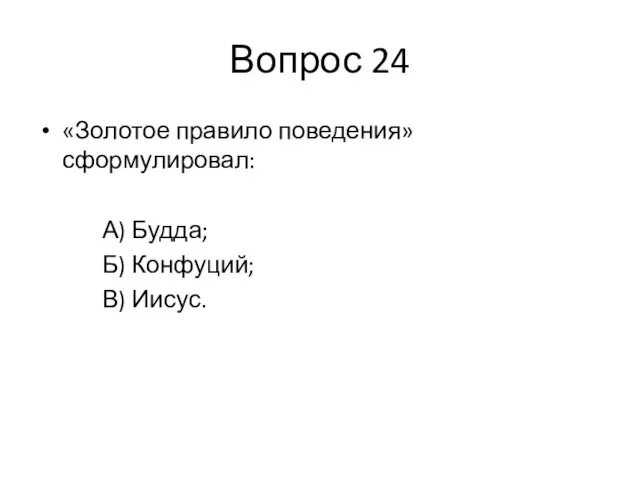 Вопрос 24 «Золотое правило поведения» сформулировал: А) Будда; Б) Конфуций; В) Иисус.