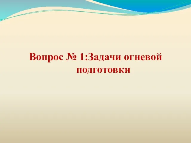 Вопрос № 1:Задачи огневой подготовки