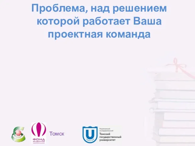 Проблема, над решением которой работает Ваша проектная команда Томск