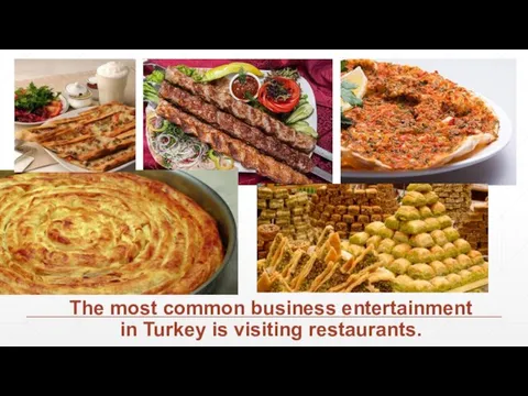 The most common business entertainment in Turkey is visiting restaurants.